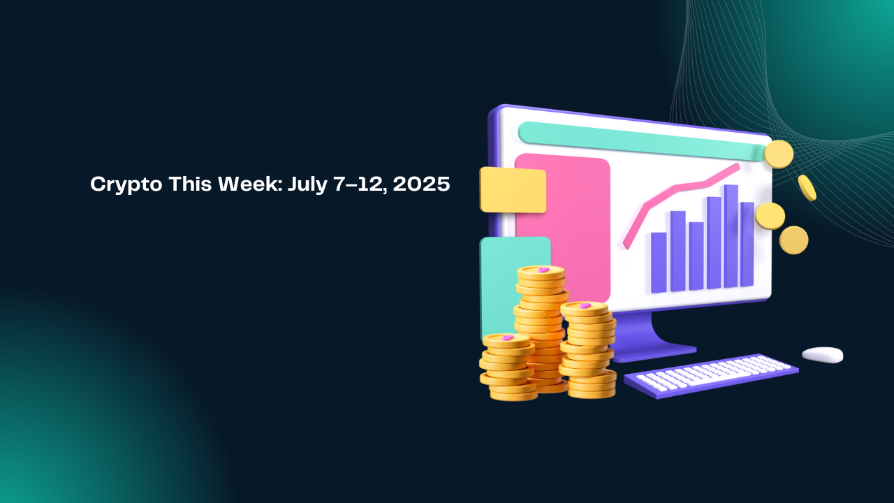 Crypto This Week: July 7–12, 2025